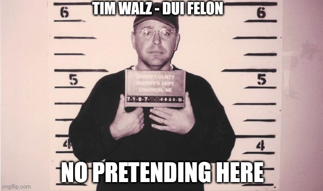 TIM WALZ - DUI FELON NO PRETENDING HERE | made w/ Imgflip meme maker