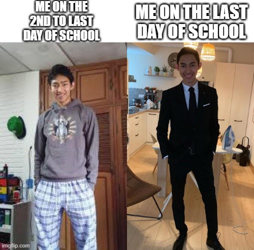 dis is true | ME ON THE 2ND TO LAST DAY OF SCHOOL; ME ON THE LAST DAY OF SCHOOL | image tagged in fernanfloo dresses up | made w/ Imgflip meme maker