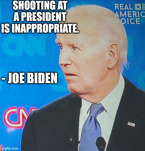 SHOOTING AT A PRESIDENT IS INAPPROPRIATE. - JOE BIDEN | made w/ Imgflip meme maker