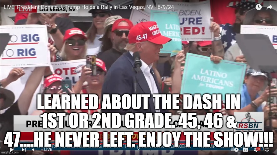 LEARNED ABOUT THE DASH IN 1ST OR 2ND GRADE. 45, 46 & 47....HE NEVER LEFT. ENJOY THE SHOW!!! | image tagged in donald trump | made w/ Imgflip meme maker