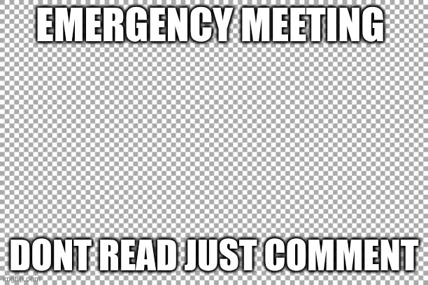 told ya earlier | EMERGENCY MEETING; DONT READ JUST COMMENT | image tagged in free | made w/ Imgflip meme maker