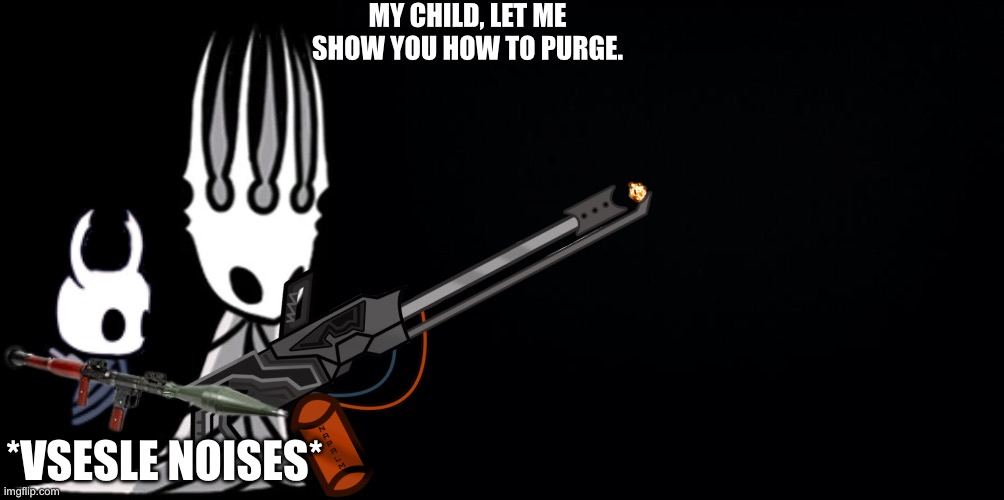 MY CHILD, LET ME SHOW YOU HOW TO PURGE. *VSESLE NOISES* | image tagged in pale king,black background | made w/ Imgflip meme maker