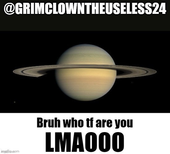 Bruh who tf are you LMAOOO | @GRIMCLOWNTHEUSELESS24 | image tagged in bruh who tf are you lmaooo | made w/ Imgflip meme maker