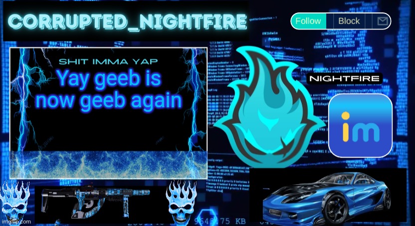 Nightfire's New Corrupted Template | Yay geeb is now geeb again | image tagged in nightfire's new corrupted template | made w/ Imgflip meme maker