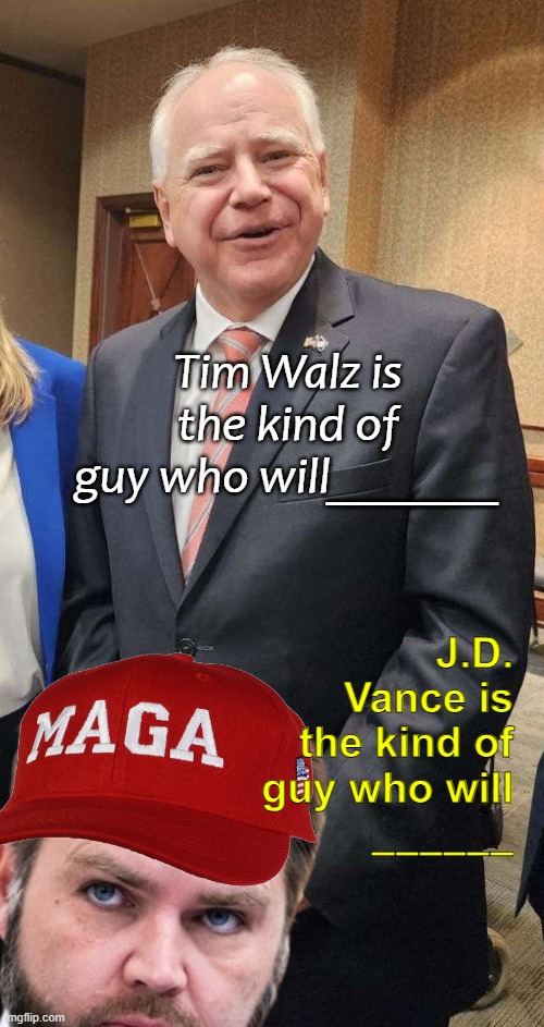 Tim Walz is the kind of guy who will_______; J.D. Vance is the kind of guy who will
______ | made w/ Imgflip meme maker