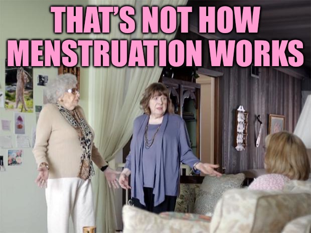 That's Not How Any Of This Works | THAT’S NOT HOW MENSTRUATION WORKS | image tagged in that's not how any of this works | made w/ Imgflip meme maker