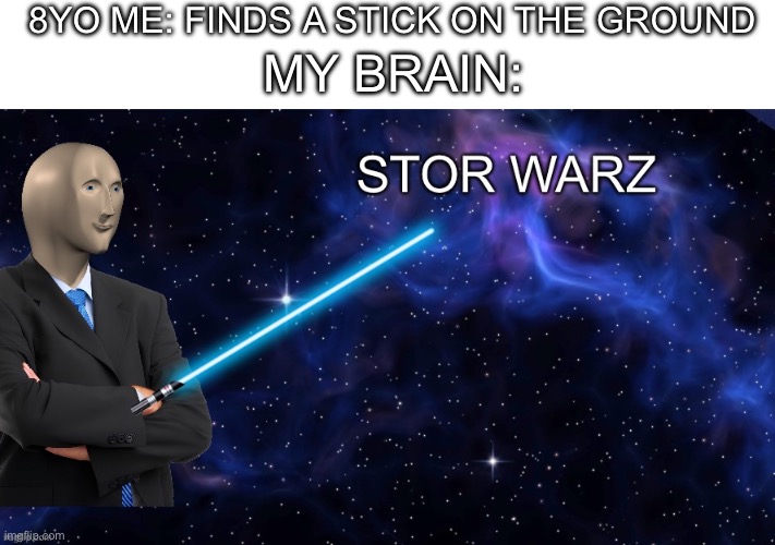 We all used to be nerds | 8YO ME: FINDS A STICK ON THE GROUND; MY BRAIN: | image tagged in stor warz | made w/ Imgflip meme maker