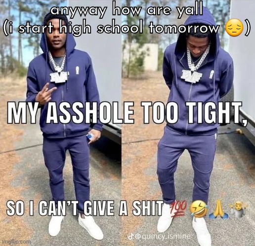 can't give a shii | anyway how are yall
(i start high school tomorrow 😔) | image tagged in can't give a shii | made w/ Imgflip meme maker