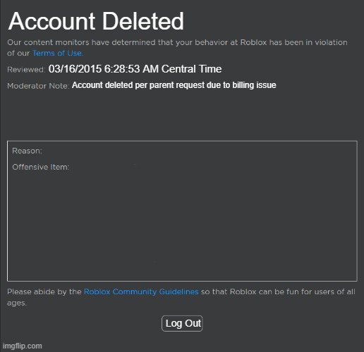 Roblox Ban | Account Deleted; 03/16/2015 6:28:53 AM Central Time; Account deleted per parent request due to billing issue; Log Out | image tagged in roblox ban | made w/ Imgflip meme maker