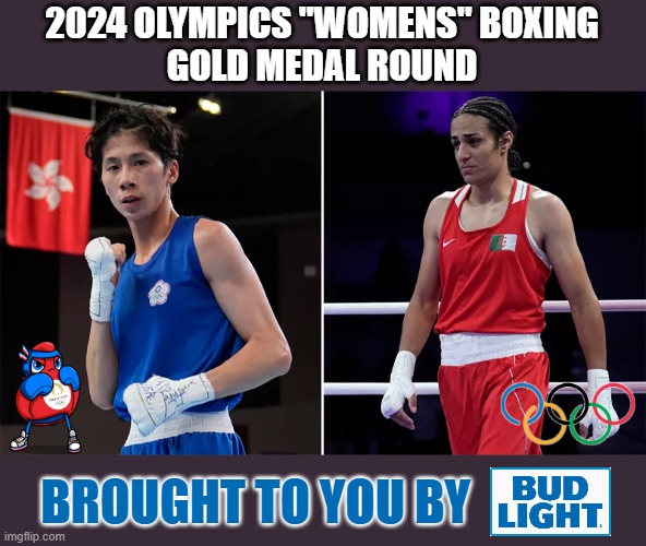 2024 OLYMPICS "WOMENS" BOXING
GOLD MEDAL ROUND; BROUGHT TO YOU BY | image tagged in bud light,olympics,transgender | made w/ Imgflip meme maker