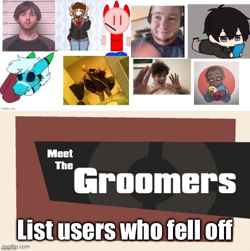 Meet the groomers | List users who fell off | image tagged in meet the groomers | made w/ Imgflip meme maker