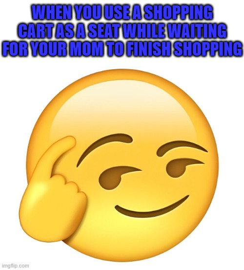 shopping cart | WHEN YOU USE A SHOPPING CART AS A SEAT WHILE WAITING FOR YOUR MOM TO FINISH SHOPPING | image tagged in memes | made w/ Imgflip meme maker