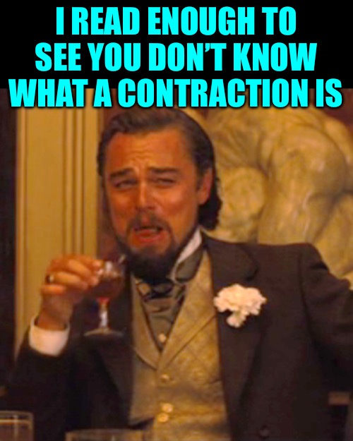 Laughing Leo Meme | I READ ENOUGH TO SEE YOU DON’T KNOW WHAT A CONTRACTION IS | image tagged in memes,laughing leo | made w/ Imgflip meme maker