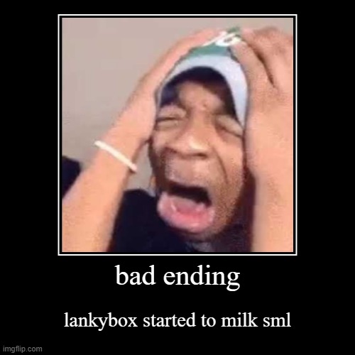 bad ending | lankybox started to milk sml | image tagged in funny,demotivationals | made w/ Imgflip demotivational maker