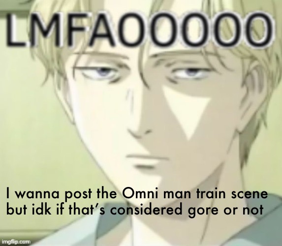 LMFAOOOO | I wanna post the Omni man train scene but idk if that’s considered gore or not | image tagged in lmfaoooo | made w/ Imgflip meme maker