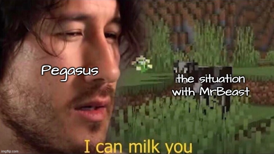 . | the situation with MrBeast; Pegasus | image tagged in i can milk you template,youtube,drama,mrbeast | made w/ Imgflip meme maker