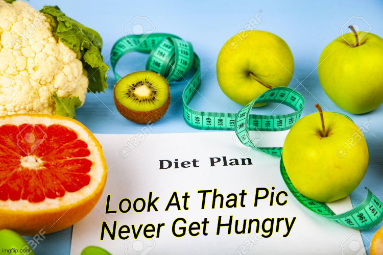 Diet Plan | Look At That Pic
Never Get Hungry | image tagged in diet plan | made w/ Imgflip meme maker