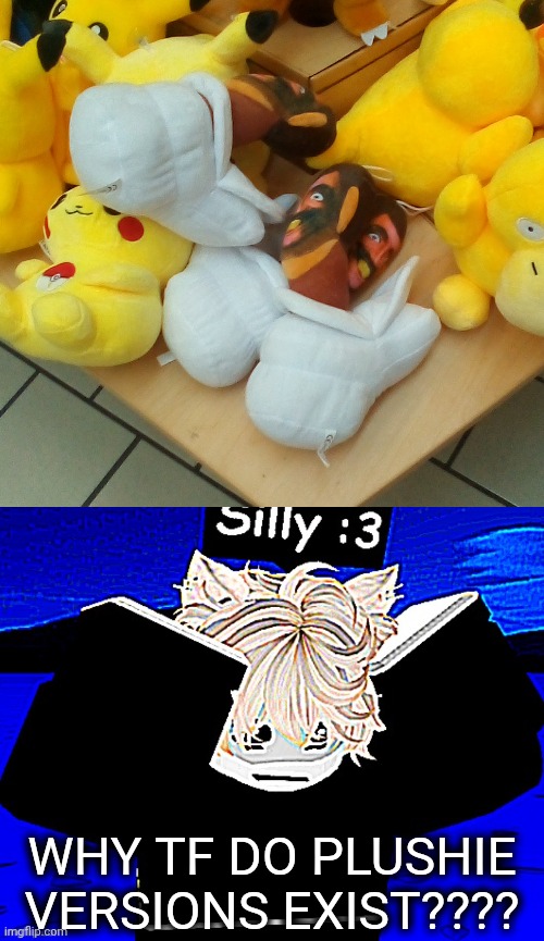 saw these while I was at the mall...wtf | WHY TF DO PLUSHIE VERSIONS EXIST???? | image tagged in literal panic | made w/ Imgflip meme maker