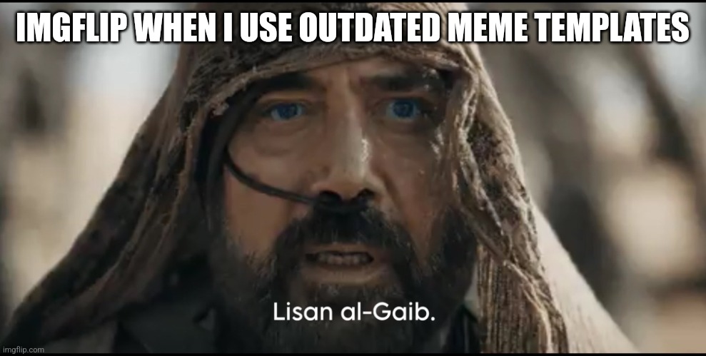 Lisan al Gaib | IMGFLIP WHEN I USE OUTDATED MEME TEMPLATES | image tagged in stilgar,funny memes,lol | made w/ Imgflip meme maker