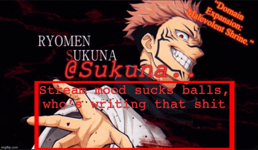 Who is confessing what and what are you waffling about | Stream mood sucks balls, who’s writing that shit | image tagged in sukuna announcement temp | made w/ Imgflip meme maker