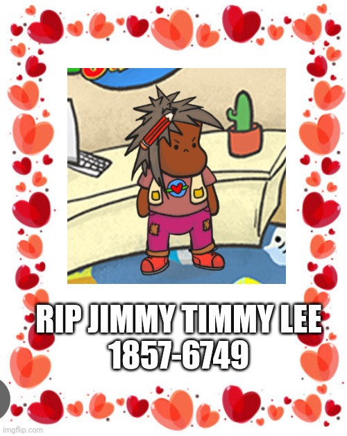 Very sad news | RIP JIMMY TIMMY LEE
1857-6749 | image tagged in sad | made w/ Imgflip meme maker