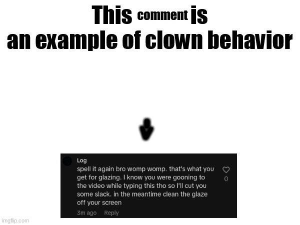 I don't mean the funny meaning, I mean the dumb meaning. | comment | image tagged in this x is an example of clown behavior | made w/ Imgflip meme maker