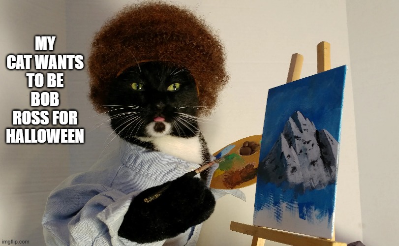 memes by Brad - My cat wants to be Bob Ross for Halloween | MY CAT WANTS TO BE BOB ROSS FOR HALLOWEEN | image tagged in funny,cats,kittens,funny cat memes,cute kittens,humor | made w/ Imgflip meme maker