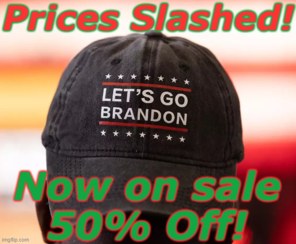 Let's Go Brandon merch now on sale | Prices Slashed! Now on sale
50% Off! | image tagged in let's go brandon ballcap trump vance republican 2024,joe biden,donald trump,election 2024,merchandise,couchman vance | made w/ Imgflip meme maker