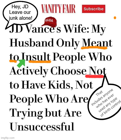 GOP - Genitally Obsessed P**rvs | Hey, JD
Leave our
 junk alone! That includes anyone who has ever used any type of birth control | image tagged in quiverfull,childlesssness,birth control | made w/ Imgflip meme maker