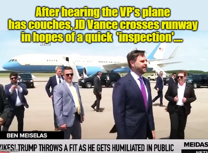 Feeling Important... And A Little Randy.... | After hearing the VP's plane has couches, JD Vance crosses runway in hopes of a quick  'inspection'.... | image tagged in vice president,clown car republicans,weirdo,weird,political meme | made w/ Imgflip meme maker