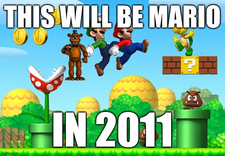 THIS WILL BE MARIO; IN 2011 | made w/ Imgflip meme maker