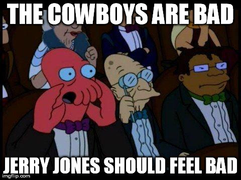 You Should Feel Bad Zoidberg | THE COWBOYS ARE BAD JERRY JONES SHOULD FEEL BAD | image tagged in memes,you should feel bad zoidberg | made w/ Imgflip meme maker