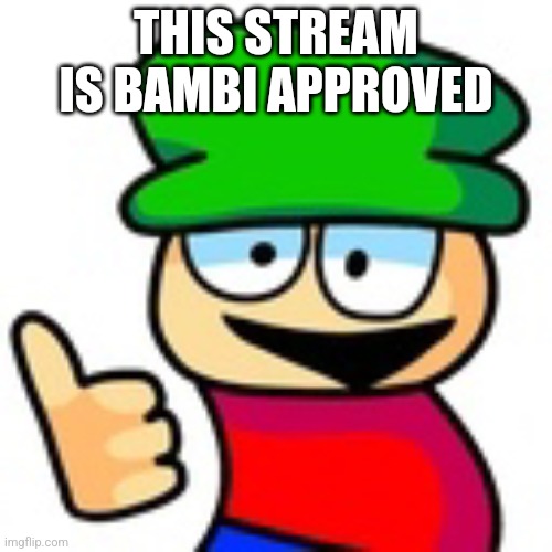 Bambi thumbs up | THIS STREAM IS BAMBI APPROVED | image tagged in bambi thumbs up | made w/ Imgflip meme maker