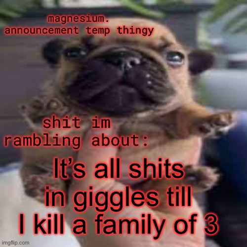 #lobotimized | It’s all shits in giggles till I kill a family of 3 | image tagged in pug temp | made w/ Imgflip meme maker