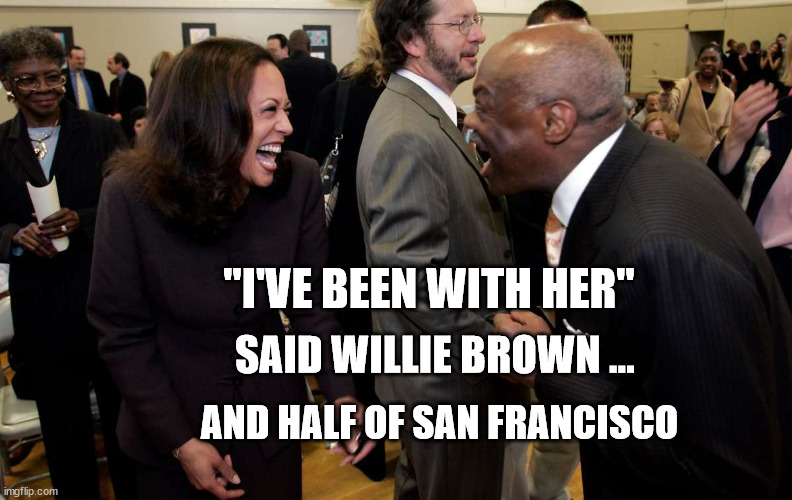 I've been WITH her | "I'VE BEEN WITH HER"; SAID WILLIE BROWN ... AND HALF OF SAN FRANCISCO | image tagged in kamala harris and willie brown | made w/ Imgflip meme maker