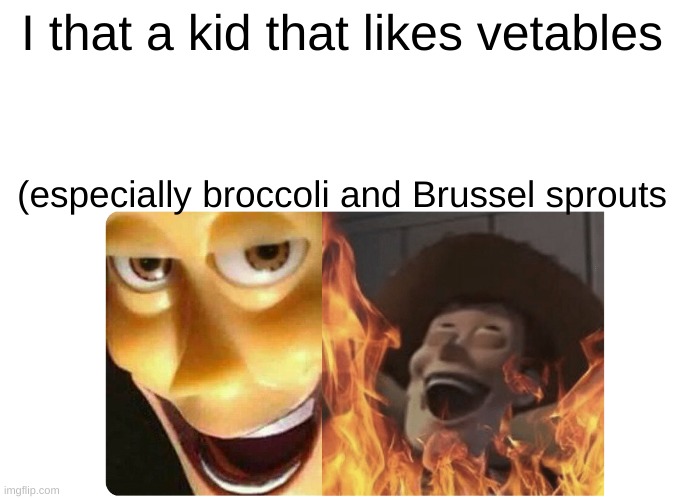 Satanic Woody | I that a kid that likes vetables (especially broccoli and Brussel sprouts | image tagged in satanic woody | made w/ Imgflip meme maker