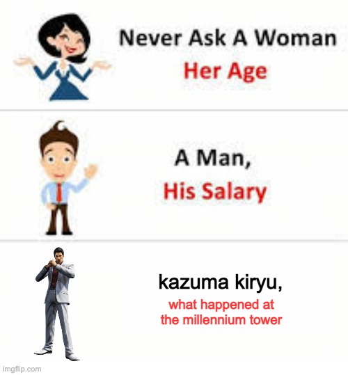 never ask what happened | kazuma kiryu, what happened at the millennium tower | image tagged in never ask a woman her age | made w/ Imgflip meme maker