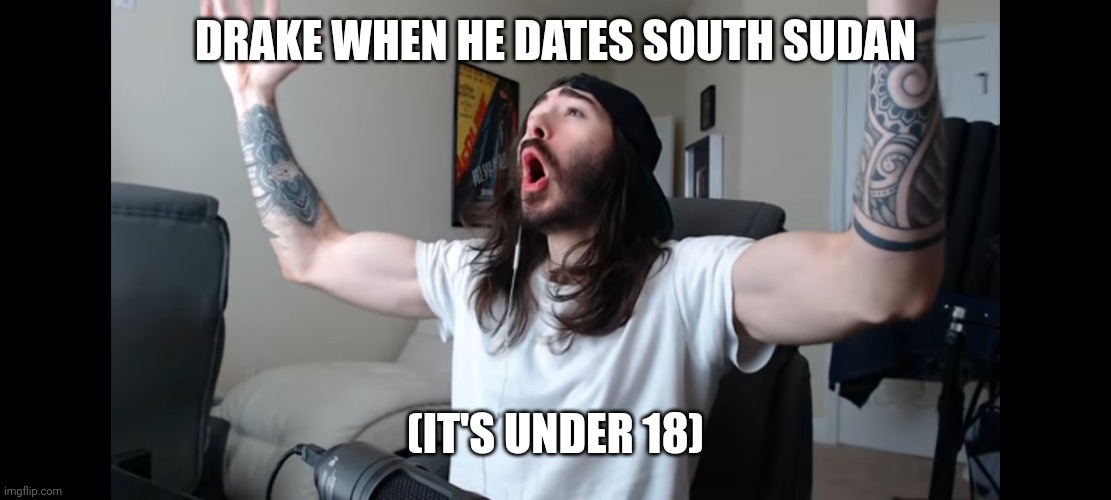 Moist critikal screaming | DRAKE WHEN HE DATES SOUTH SUDAN; (IT'S UNDER 18) | image tagged in moist critikal screaming,drake,kendrick lamar,not like us,edp445,funny | made w/ Imgflip meme maker