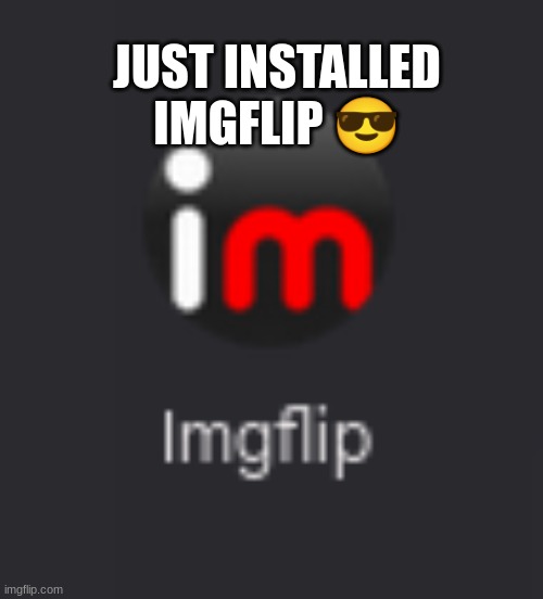 JUST INSTALLED IMGFLIP 😎 | made w/ Imgflip meme maker