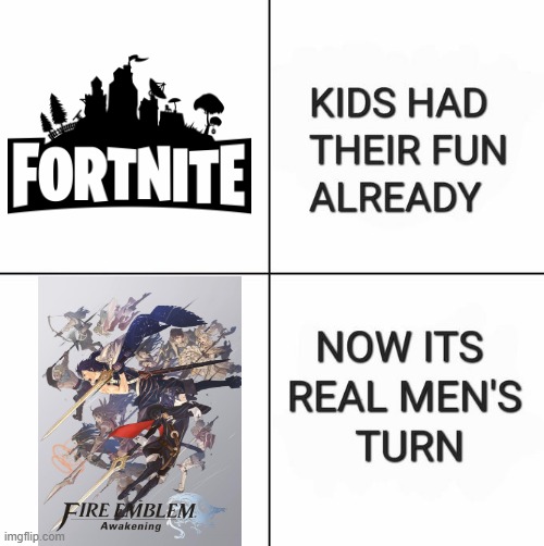 Kids Had Their Fun Already, Now It's Real Men's Turn | image tagged in kids had their fun already now it's real men's turn,fire emblem | made w/ Imgflip meme maker