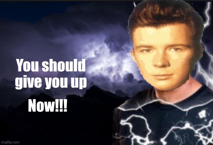 K wodr blank | You should give you up Now!!! | image tagged in k wodr blank | made w/ Imgflip meme maker