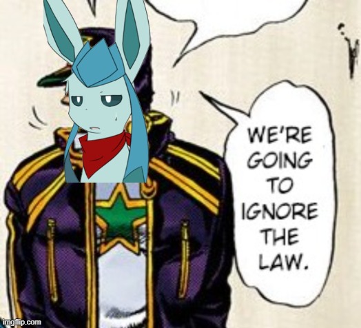 We are going to ignore the law | image tagged in frost,glaceon,jojo | made w/ Imgflip meme maker