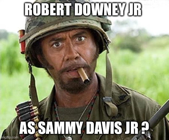 Robert Downey Jr Tropic Thunder | ROBERT DOWNEY JR AS SAMMY DAVIS JR ? | image tagged in robert downey jr tropic thunder | made w/ Imgflip meme maker