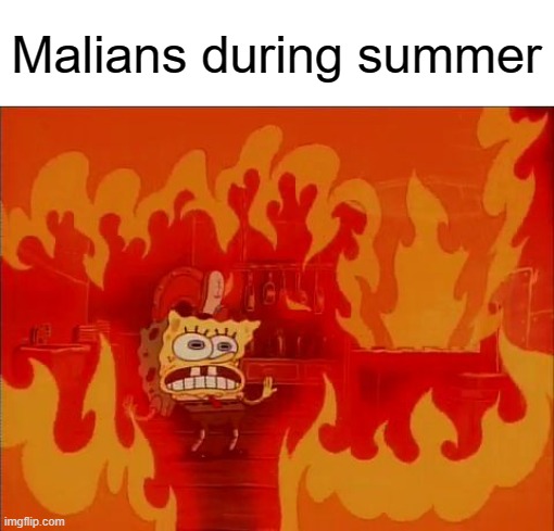 that country is so hot there was literally a day with a temperature of almost 115 F | Malians during summer | image tagged in burning spongebob,countries,africa | made w/ Imgflip meme maker