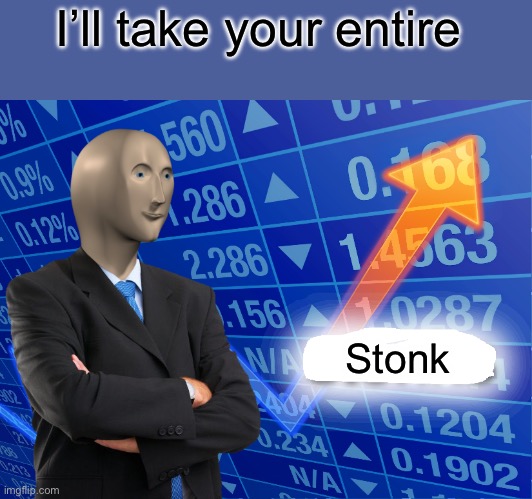 Empty Stonks | I’ll take your entire Stonk | image tagged in empty stonks | made w/ Imgflip meme maker