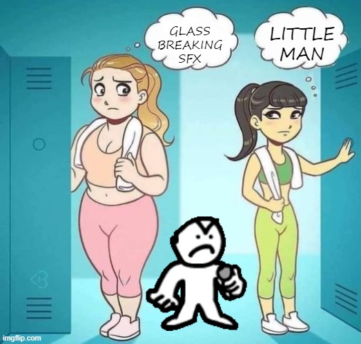 I Wish I Had Her Body | LITTLE MAN; GLASS BREAKING SFX | image tagged in i wish i had her body | made w/ Imgflip meme maker