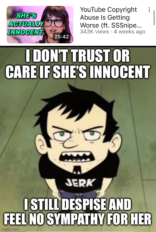 Snippperwolf is still Grabage | I DON’T TRUST OR CARE IF SHE’S INNOCENT; I STILL DESPISE AND FEEL NO SYMPATHY FOR HER | image tagged in i don t care dan vs | made w/ Imgflip meme maker