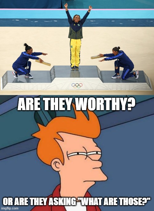 Bow to the gold... and... | ARE THEY WORTHY? OR ARE THEY ASKING "WHAT ARE THOSE?" | image tagged in memes,futurama fry,what are those,we're not worthy,olympics | made w/ Imgflip meme maker