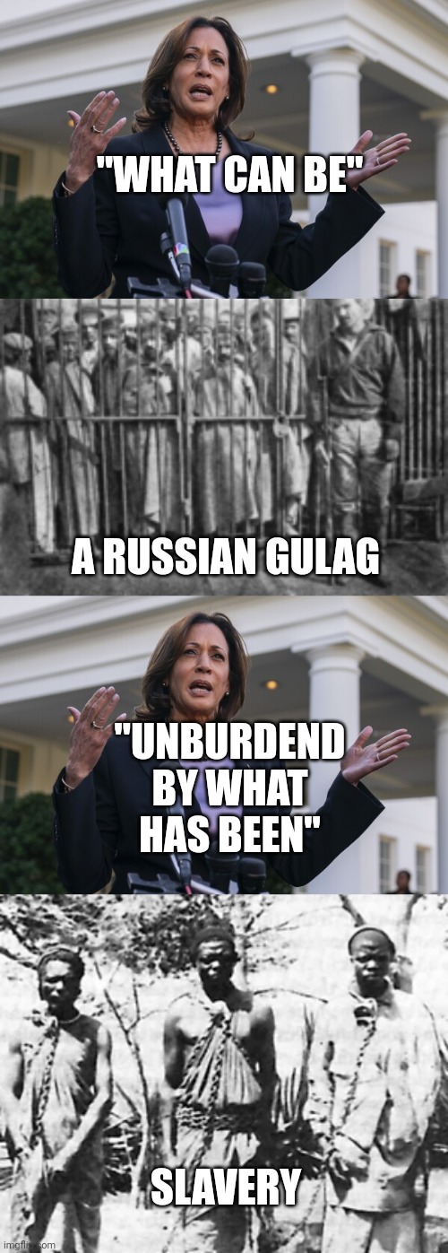 Say it ain't so..... | "WHAT CAN BE"; A RUSSIAN GULAG; "UNBURDEND BY WHAT HAS BEEN"; SLAVERY | image tagged in kamala harris,communism,communist,gulag,slavery,presidential race | made w/ Imgflip meme maker