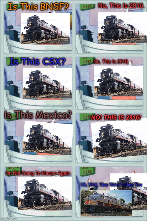 Never Send 2816 To Mexico Again | No, This Is 2816. Is This BNSF? Is This CSX? No, This Is 2816. Is This Mexico? NO! THIS IS 2816! I'm Not Going To Mexico Again. Uh, 2816, They We're Calling You | image tagged in no this is patrick,canada,trains,mexico | made w/ Imgflip meme maker